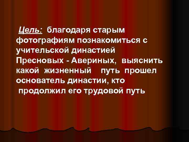  Цель: благодаря старым фотографиям познакомиться с учительской династией Пресновых - Авериных, выяснить какой