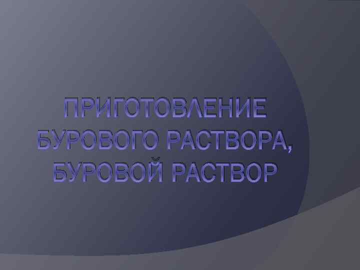 ПРИГОТОВЛЕНИЕ БУРОВОГО РАСТВОРА, БУРОВОЙ РАСТВОР 