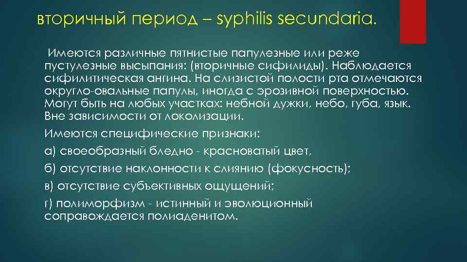 вторичный период – syphilis secundaria. Имеются различные пятнистые папулезные или реже пустулезные высыпания: (вторичные