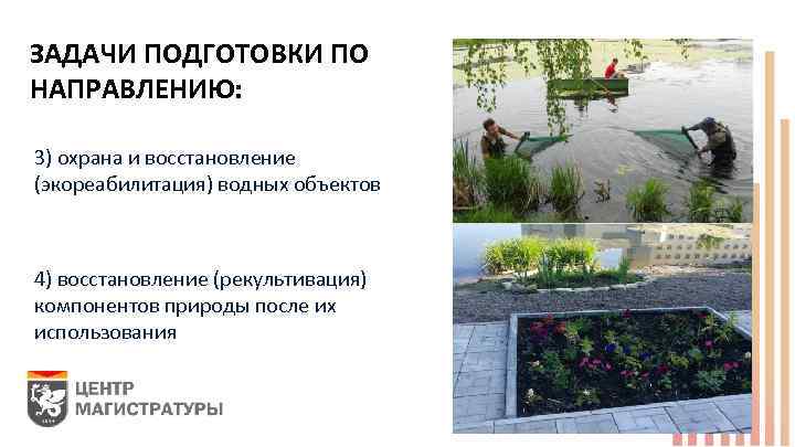 ЗАДАЧИ ПОДГОТОВКИ ПО НАПРАВЛЕНИЮ: 3) охрана и восстановление (экореабилитация) водных объектов 4) восстановление (рекультивация)