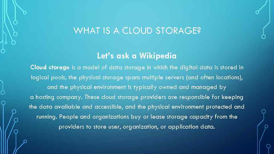 WHAT IS A CLOUD STORAGE? Let’s ask a Wikipedia Cloud storage is a model