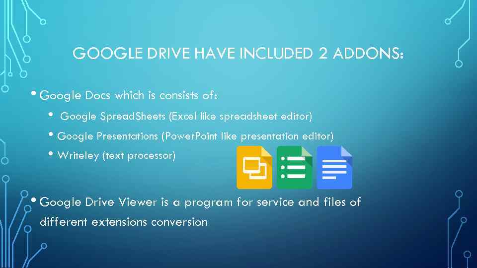 GOOGLE DRIVE HAVE INCLUDED 2 ADDONS: • Google Docs which is consists of: •