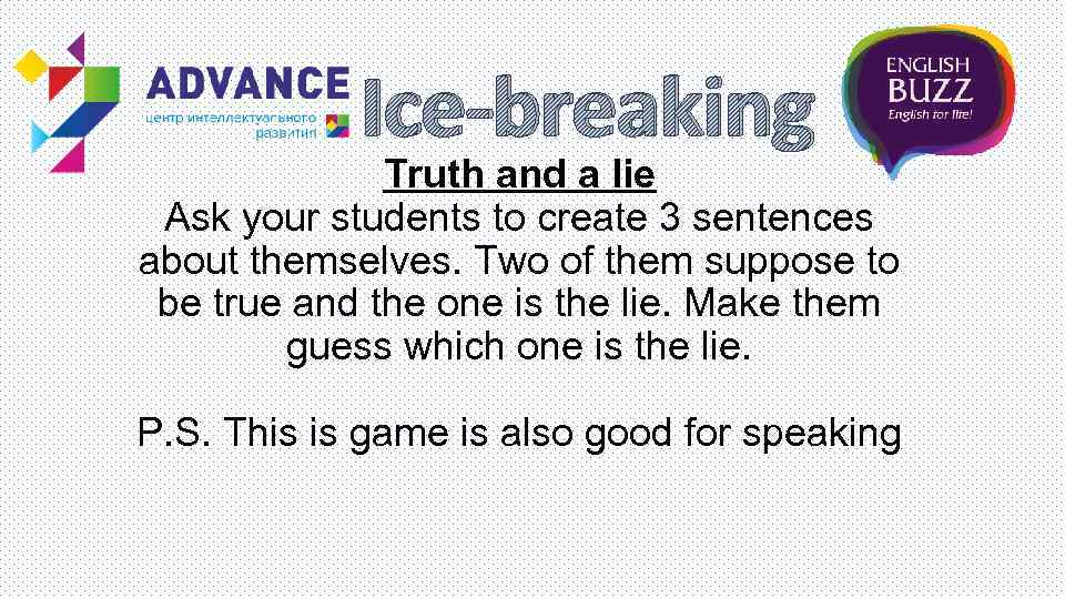 Ice-breaking Truth and a lie Ask your students to create 3 sentences about themselves.