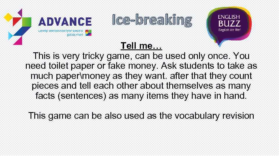 Ice-breaking Tell me… This is very tricky game, can be used only once. You