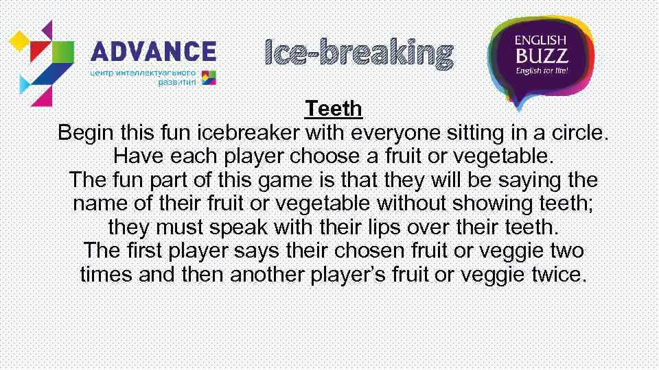 Ice-breaking Teeth Begin this fun icebreaker with everyone sitting in a circle. Have each