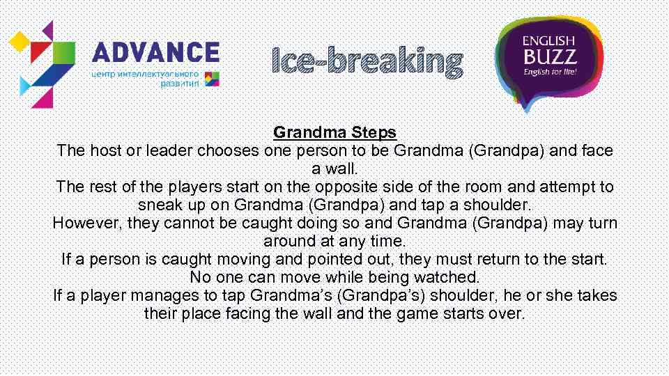 Ice-breaking Grandma Steps The host or leader chooses one person to be Grandma (Grandpa)