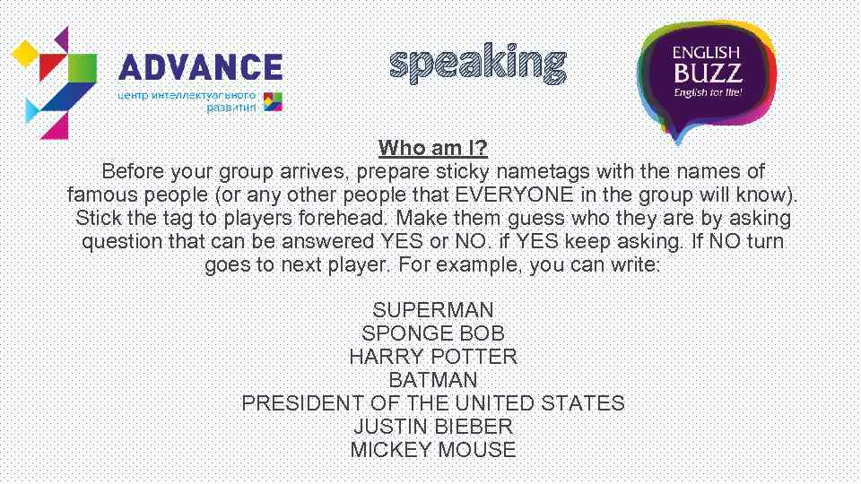 speaking Who am I? Before your group arrives, prepare sticky nametags with the names