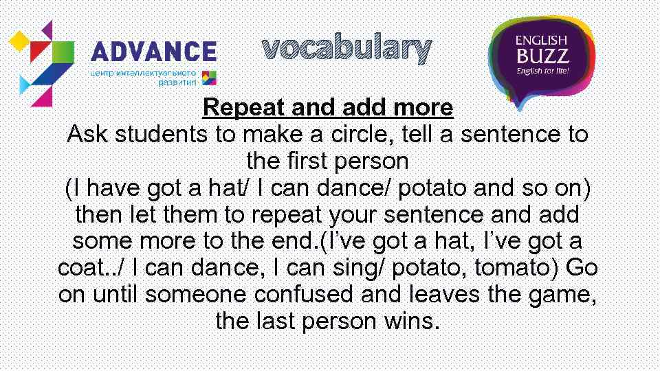 vocabulary Repeat and add more Ask students to make a circle, tell a sentence