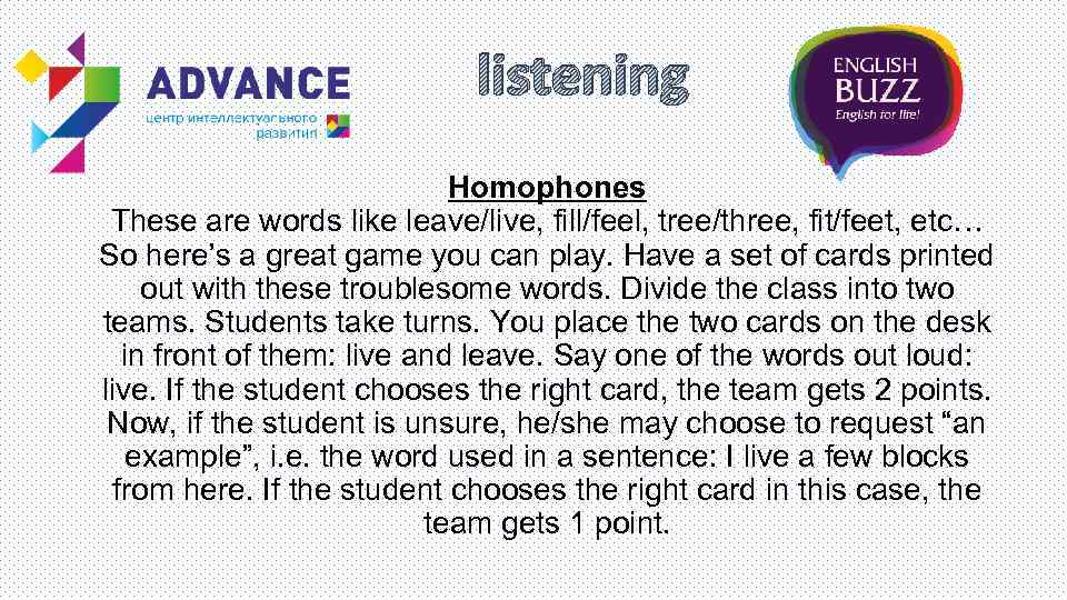listening Homophones These are words like leave/live, fill/feel, tree/three, fit/feet, etc… So here’s a