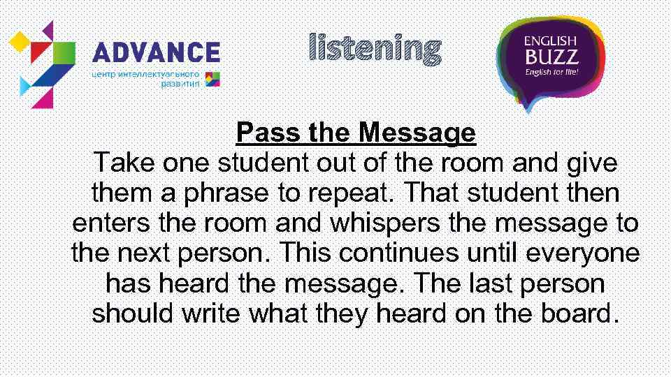 listening Pass the Message Take one student out of the room and give them