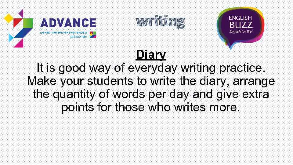 writing Diary It is good way of everyday writing practice. Make your students to