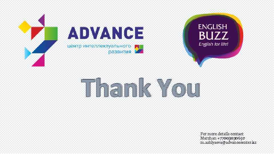 Thank You For more details contact Marzhan +77003030692 m. ashlyaeva@advancecenter. kz 