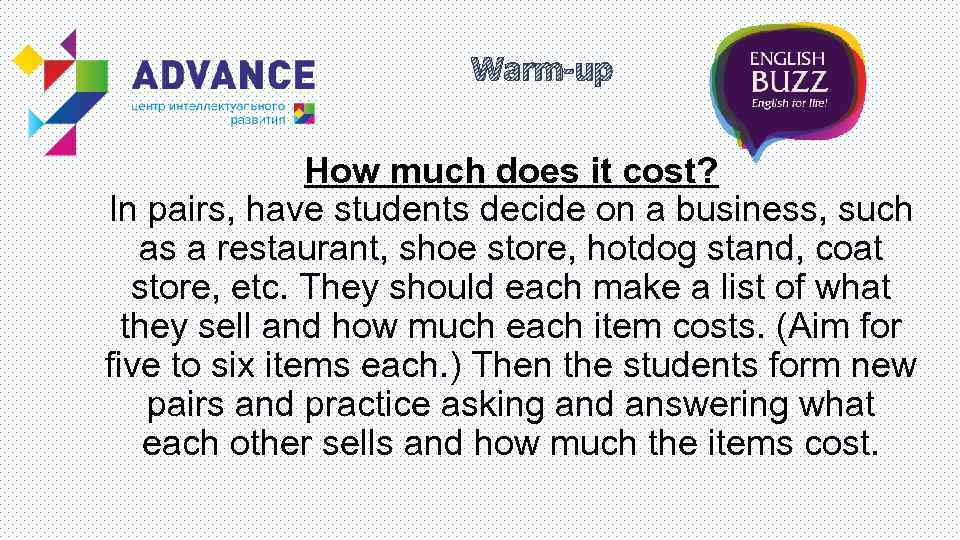 Warm-up How much does it cost? In pairs, have students decide on a business,