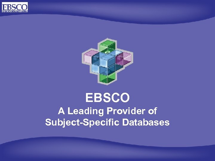 EBSCO A Leading Provider of Subject-Specific Databases 