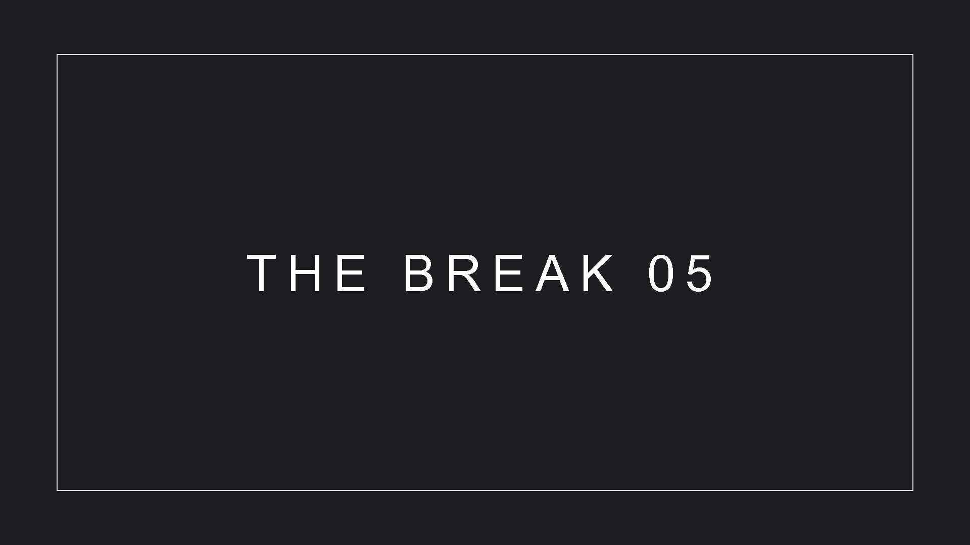 THE BREAK 05 