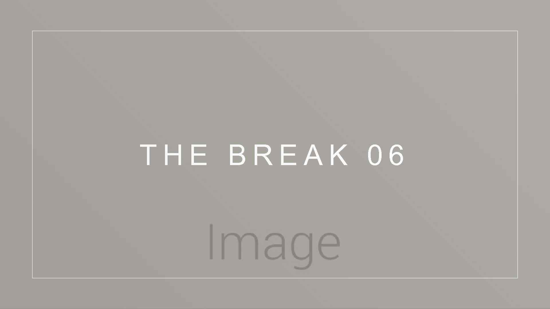 THE BREAK 06 