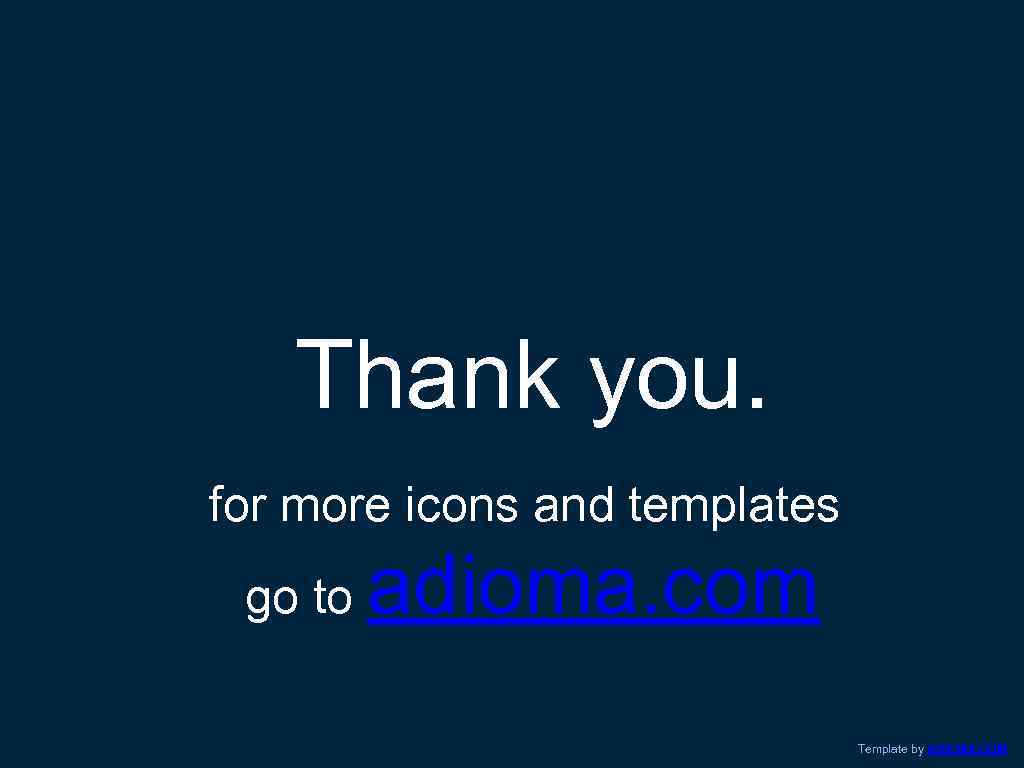 Thank you. for more icons and templates go to adioma. com Template by ADIOMA.