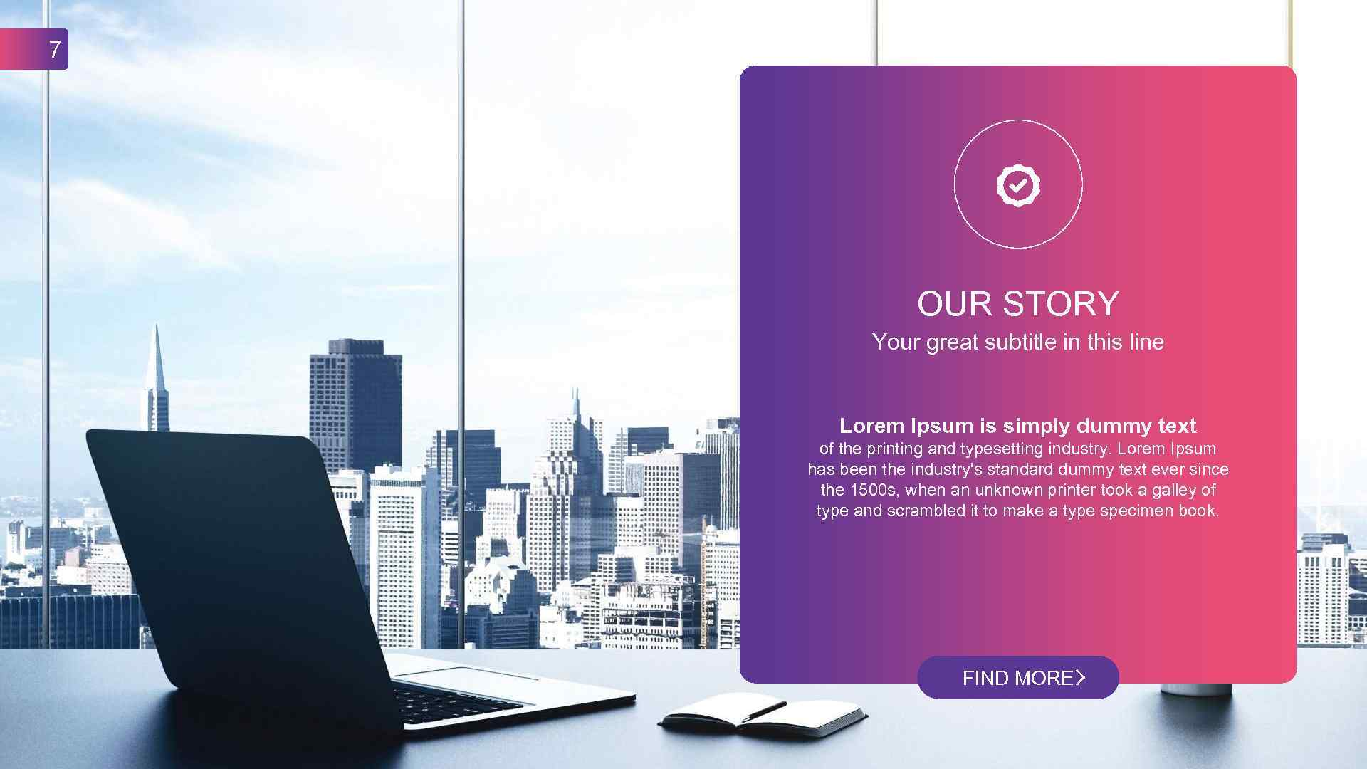 7 OUR STORY Your great subtitle in this line Lorem Ipsum is simply dummy