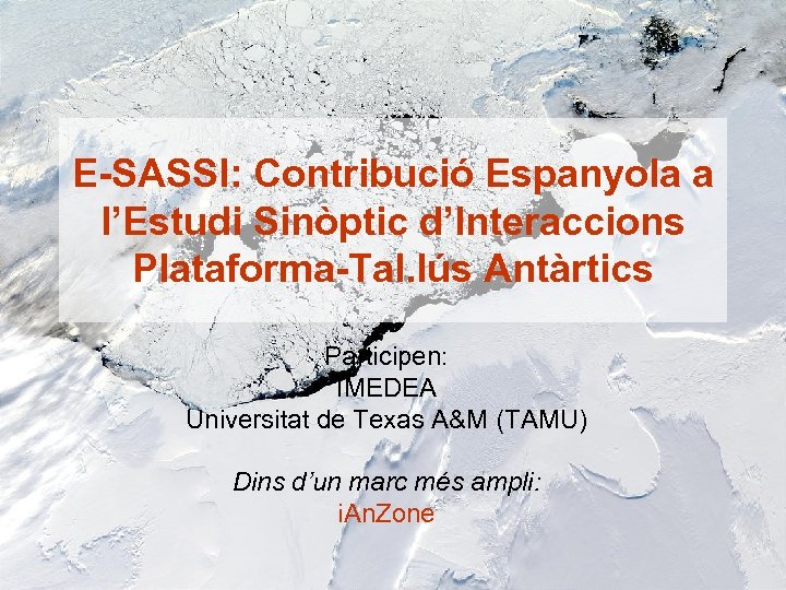 E-SASSI: Contribució Espanyola a l’Estudi Sinòptic d’Interaccions Plataforma-Tal. lús Antàrtics Participen: IMEDEA Universitat de