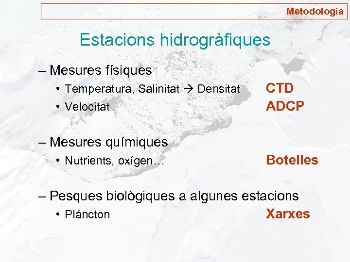 Metodologia Estacions hidrogràfiques – Mesures físiques • Temperatura, Salinitat Densitat • Velocitat CTD ADCP