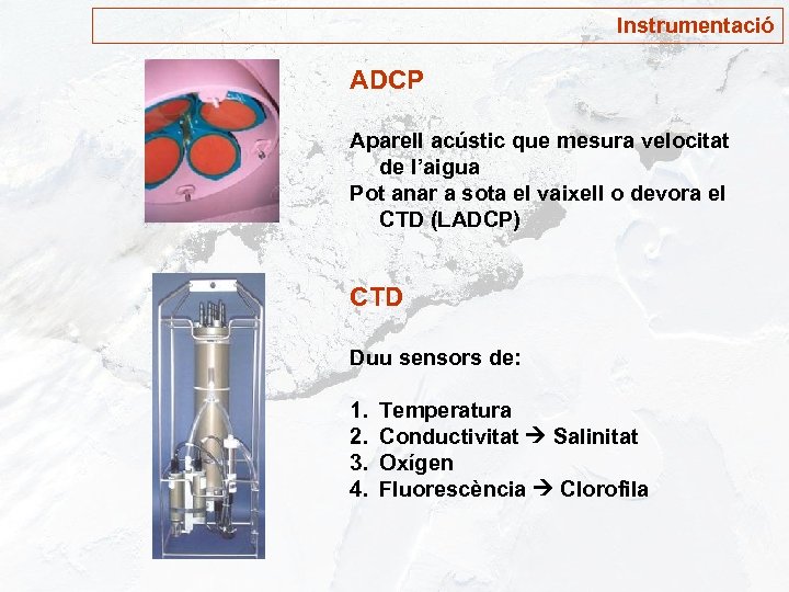 Instrumentació ADCP Aparell acústic que mesura velocitat de l’aigua Pot anar a sota el