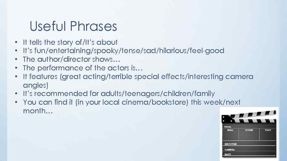 Useful Phrases It tells the story of/It’s about It’s fun/entertaining/spooky/tense/sad/hilarious/feel-good The author/director shows… The