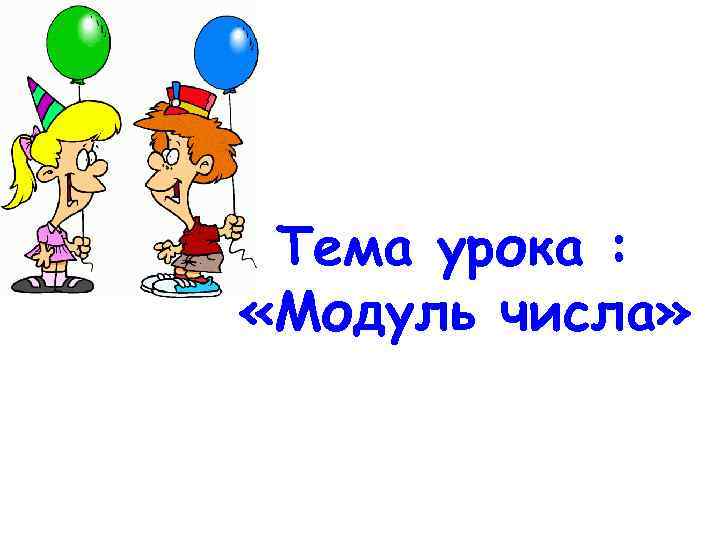  Тема урока : «Модуль числа» 