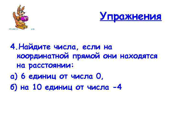 Упражнения 4. Найдите числа, если на координатной прямой они находятся на расстоянии: а) 6