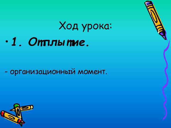 Ход урока: • 1. Отплытие. - организационный момент. 