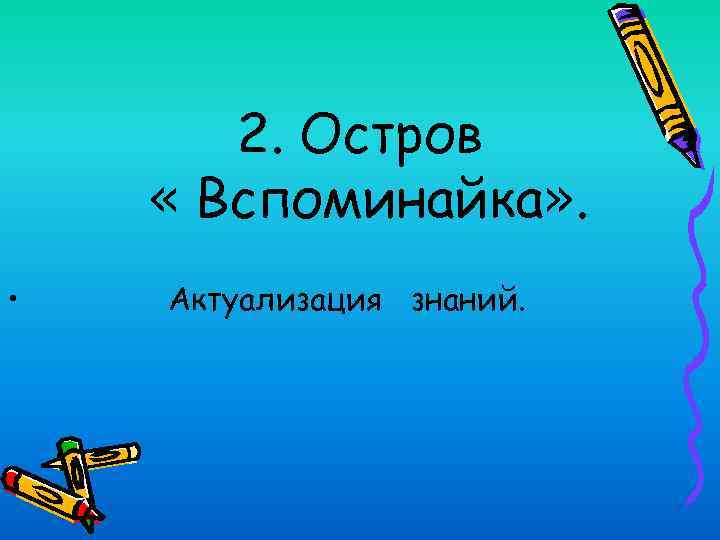 2. Остров « Вспоминайка» . • Актуализация знаний. 