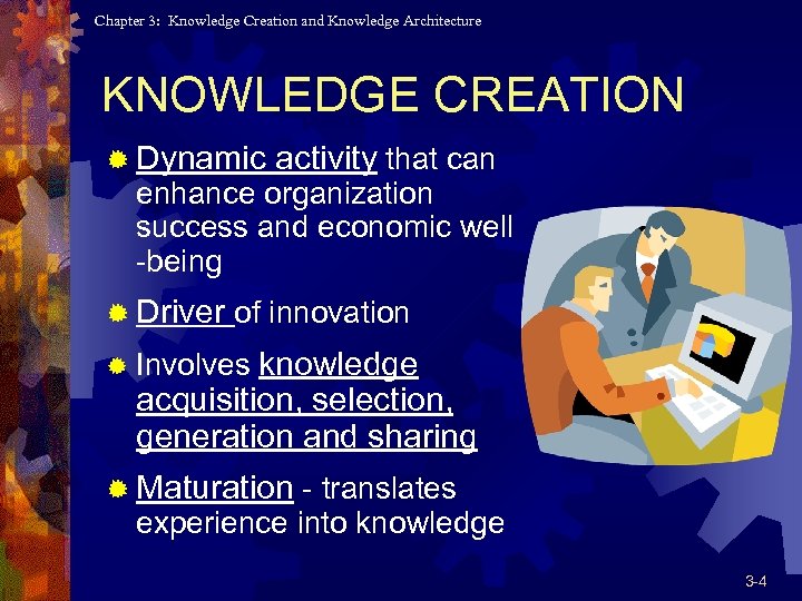 Chapter 3: Knowledge Creation and Knowledge Architecture KNOWLEDGE CREATION ® Dynamic activity that can