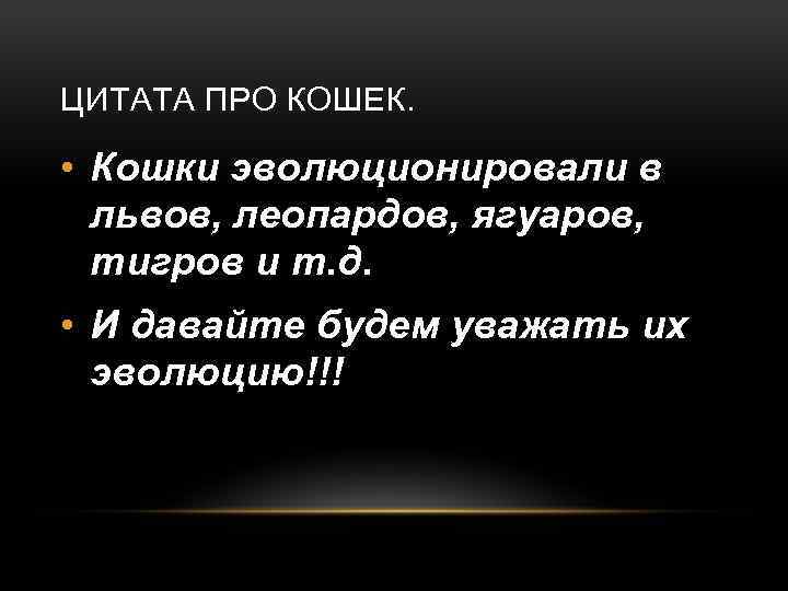 ЦИТАТА ПРО КОШЕК. • Кошки эволюционировали в львов, леопардов, ягуаров, тигров и т. д.