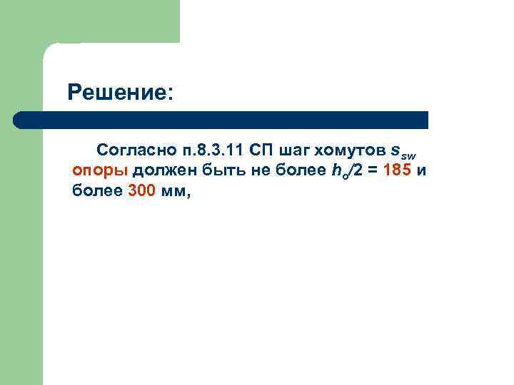 Решение: Согласно п. 8. 3. 11 СП шаг хомутов ssw опоры должен быть не