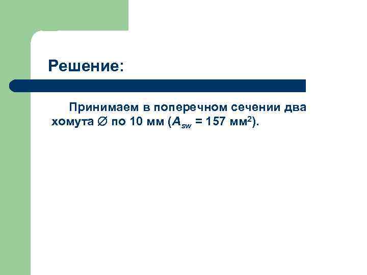 Решение: Принимаем в поперечном сечении два хомута по 10 мм (Asw = 157 мм