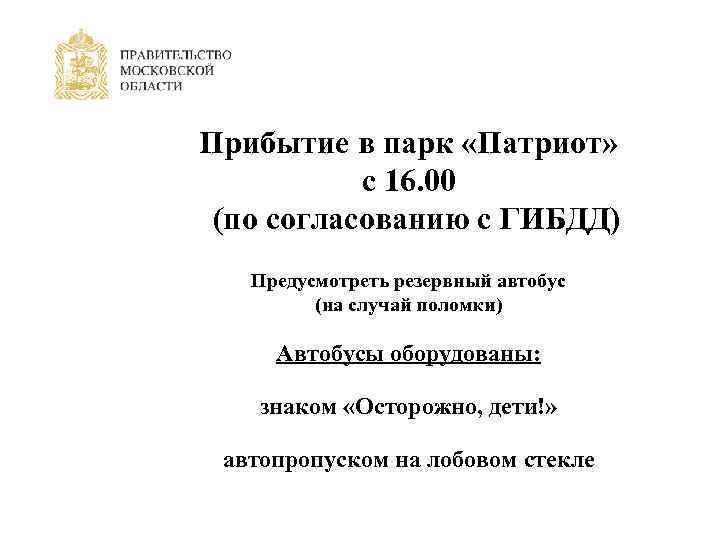 Прибытие в парк «Патриот» с 16. 00 (по согласованию с ГИБДД) Предусмотреть резервный автобус