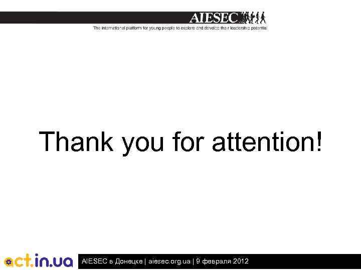 Thank you for attention! AIESEC в Донецке | aiesec. org. ua | 9 февраля