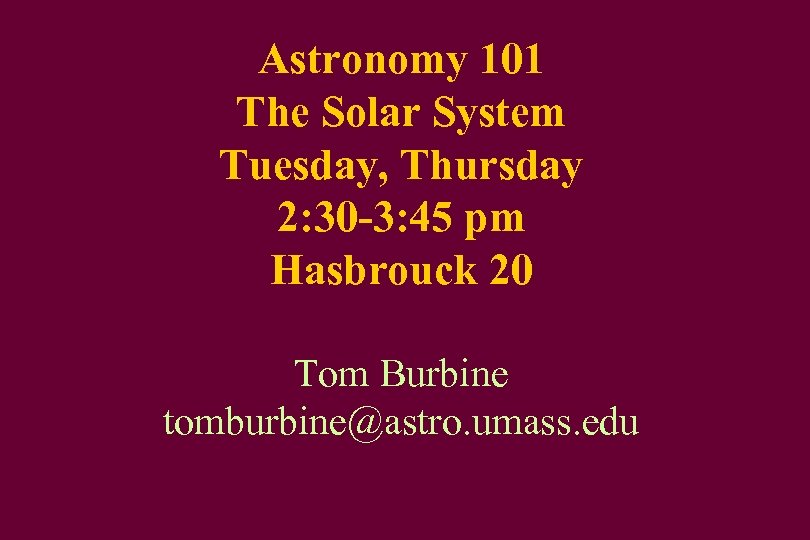 Astronomy 101 The Solar System Tuesday, Thursday 2: 30 -3: 45 pm Hasbrouck 20