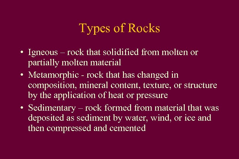 Types of Rocks • Igneous – rock that solidified from molten or partially molten