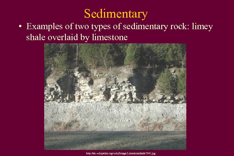 Sedimentary • Examples of two types of sedimentary rock: limey shale overlaid by limestone