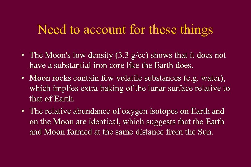Need to account for these things • The Moon's low density (3. 3 g/cc)