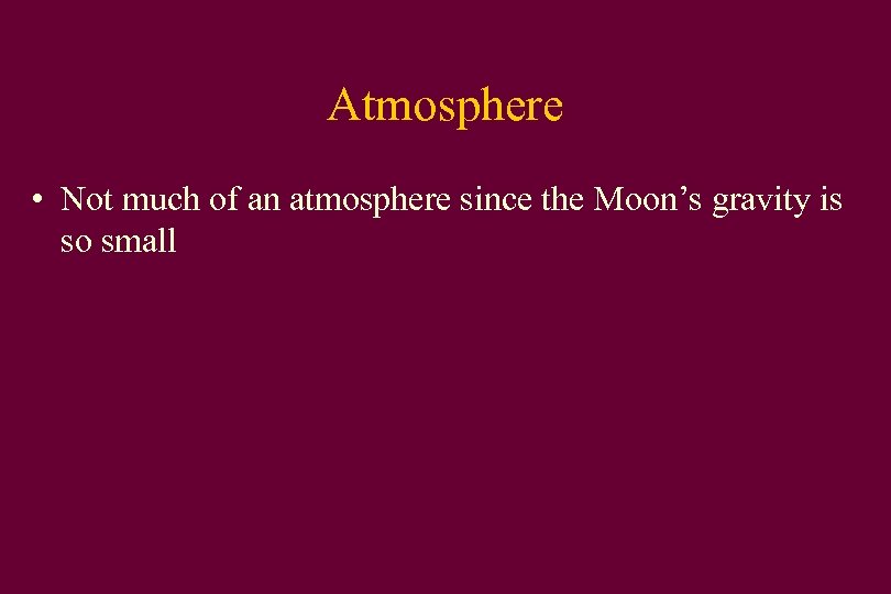 Atmosphere • Not much of an atmosphere since the Moon’s gravity is so small