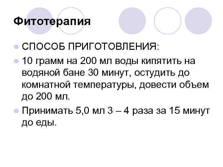 Фитотерапия l СПОСОБ ПРИГОТОВЛЕНИЯ: l 10 грамм на 200 мл воды кипятить на водяной