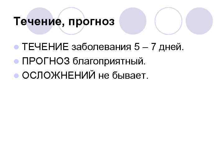 Течение, прогноз l ТЕЧЕНИЕ заболевания 5 – 7 дней. l ПРОГНОЗ благоприятный. l ОСЛОЖНЕНИЙ