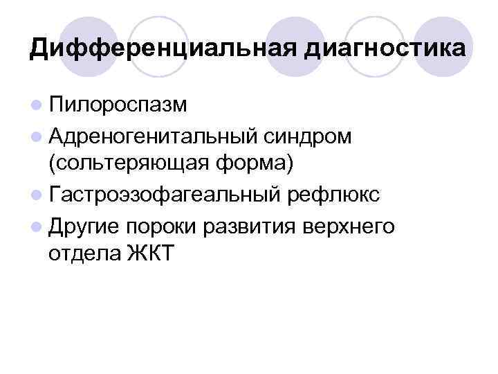 Дифференциальная диагностика l Пилороспазм l Адреногенитальный синдром (сольтеряющая форма) l Гастроэзофагеальный рефлюкс l Другие