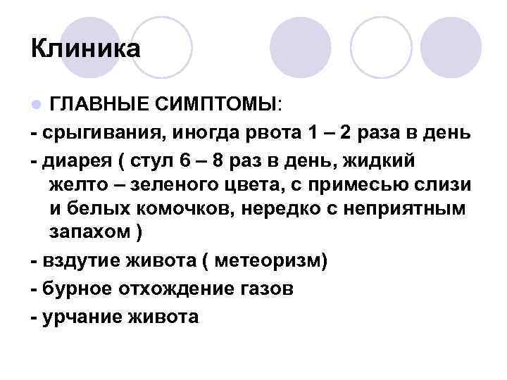 Клиника ГЛАВНЫЕ СИМПТОМЫ: - срыгивания, иногда рвота 1 – 2 раза в день -