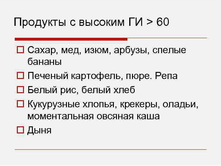 Продукты с высоким ГИ > 60 o Сахар, мед, изюм, арбузы, спелые бананы o