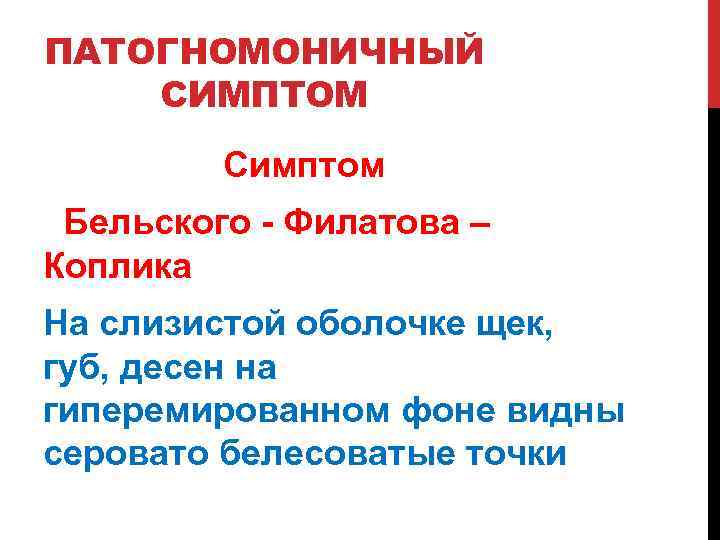 ПАТОГНОМОНИЧНЫЙ СИМПТОМ Симптом Бельского - Филатова – Коплика На слизистой оболочке щек, губ, десен