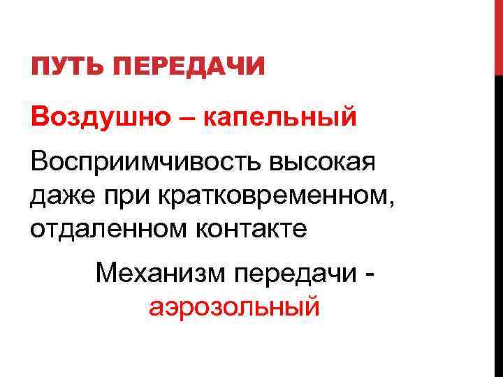 ПУТЬ ПЕРЕДАЧИ Воздушно – капельный Восприимчивость высокая даже при кратковременном, отдаленном контакте Механизм передачи