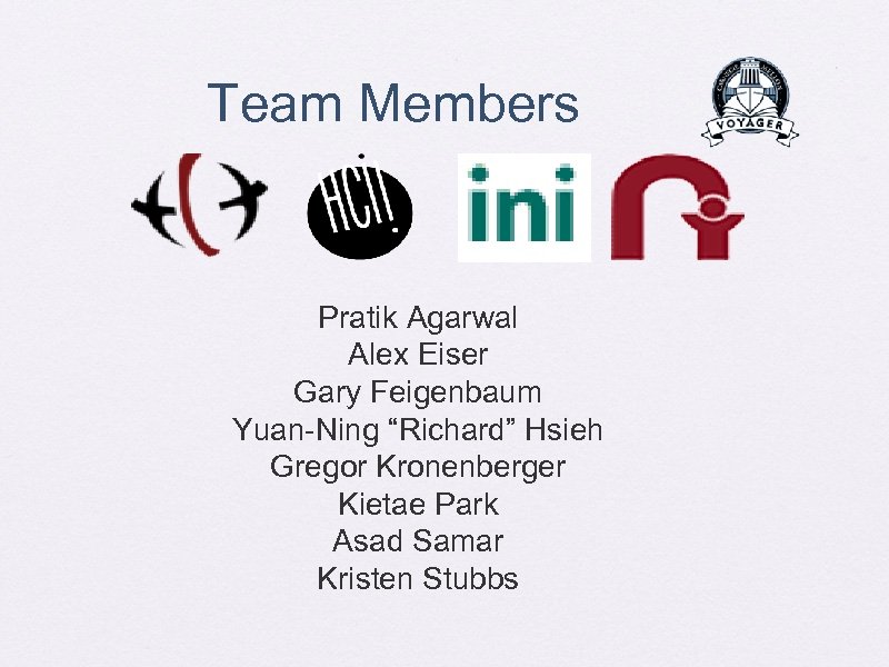 Team Members Pratik Agarwal Alex Eiser Gary Feigenbaum Yuan-Ning “Richard” Hsieh Gregor Kronenberger Kietae