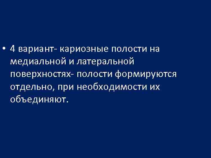  • 4 вариант- кариозные полости на медиальной и латеральной поверхностях- полости формируются отдельно,